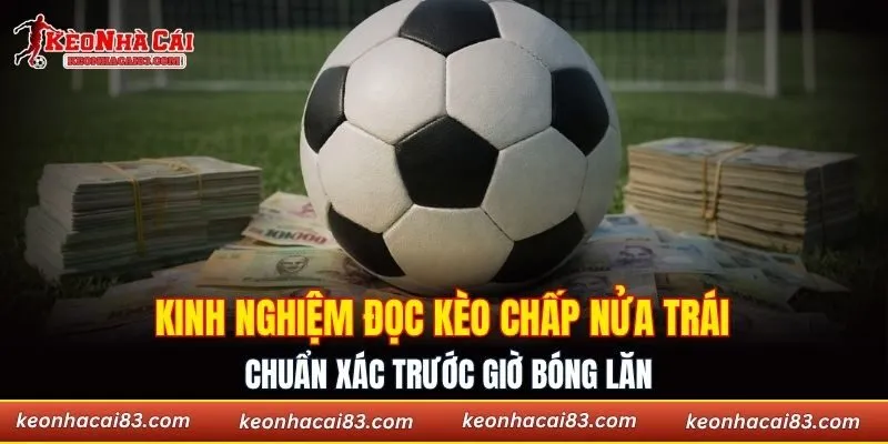 Kinh nghiệm đọc kèo chấp nửa trái trước giờ bóng lăn