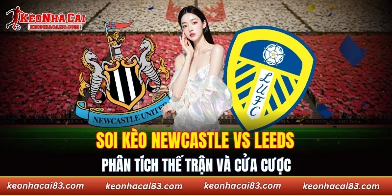 Soi kèo Newcastle vs Leeds